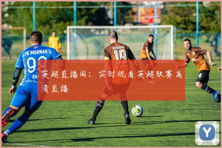 英超直播间：实时观看英超联赛高清直播