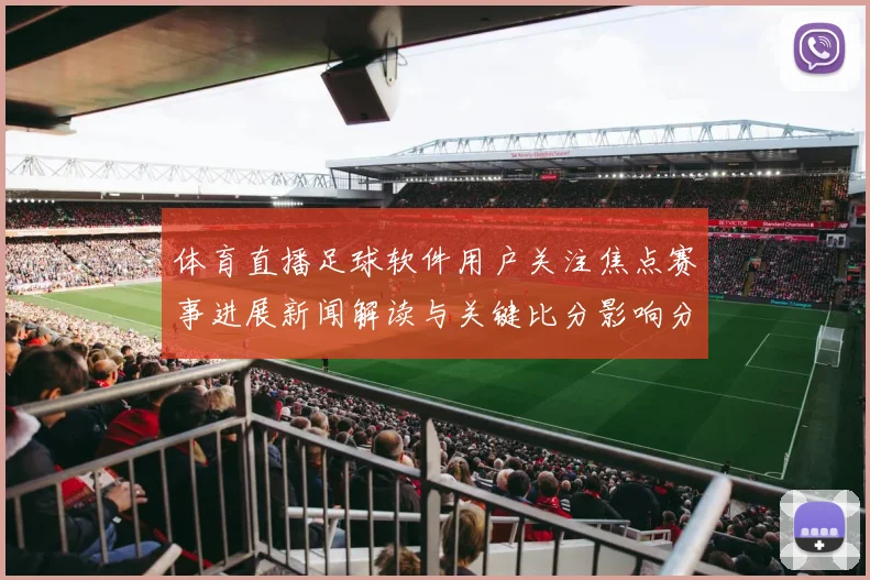 体育直播足球软件用户关注焦点赛事进展新闻解读与关键比分影响分析