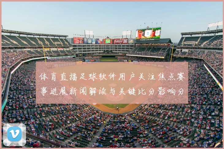 体育直播足球软件用户关注焦点赛事进展新闻解读与关键比分影响分析