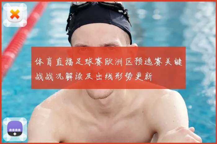 体育直播足球赛欧洲区预选赛关键战战况解读及出线形势更新