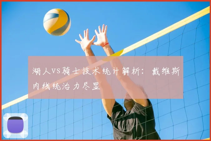 湖人vs骑士技术统计解析：戴维斯内线统治力尽显