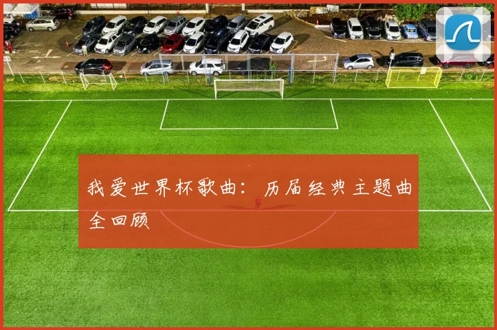 我爱世界杯歌曲：历届经典主题曲全回顾