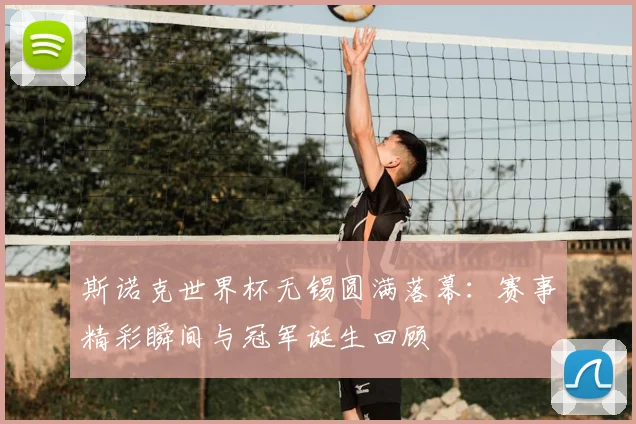 斯诺克世界杯无锡圆满落幕：赛事精彩瞬间与冠军诞生回顾
