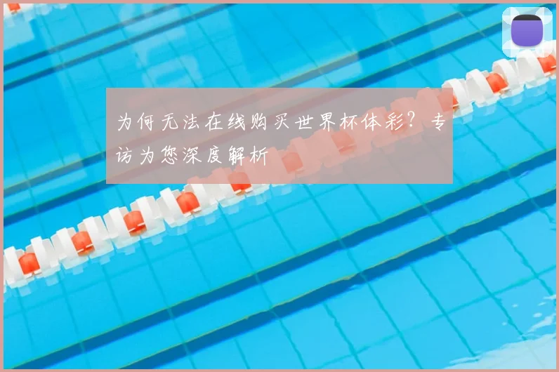为何无法在线购买世界杯体彩?专访为您深度解析