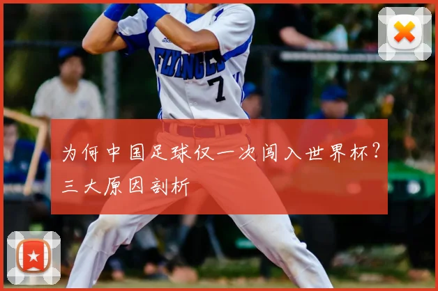 为何中国足球仅一次闯入世界杯？三大原因剖析